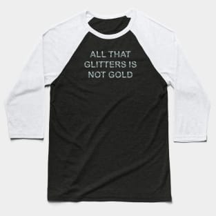 All that glitters is not gold Baseball T-Shirt